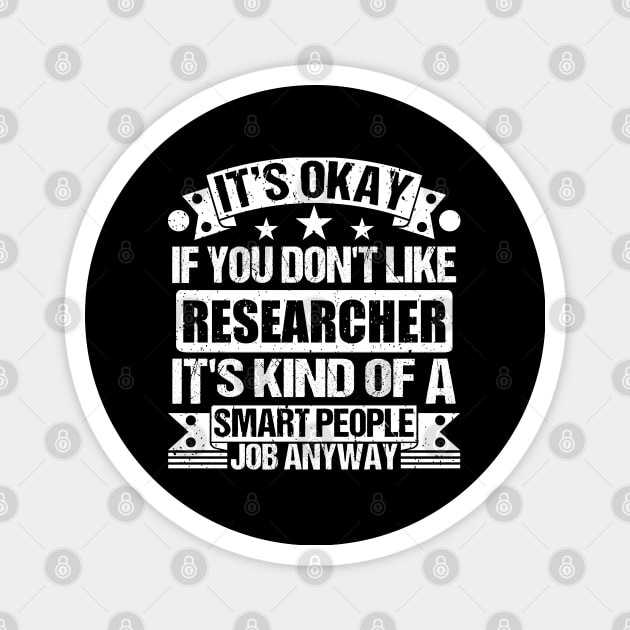 Researcher lover It's Okay If You Don't Like Researcher It's Kind Of A Smart People job Anyway Magnet by Benzii-shop 